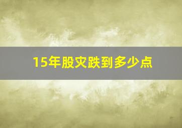 15年股灾跌到多少点