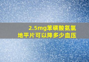 2.5mg苯磺酸氨氯地平片可以降多少血压