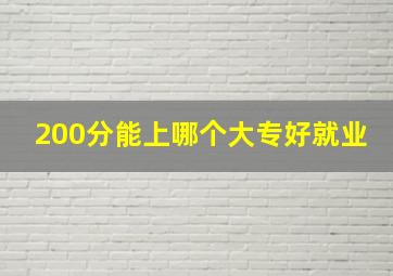 200分能上哪个大专好就业