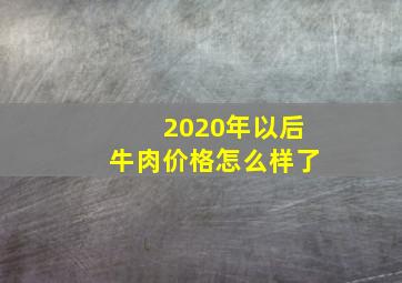 2020年以后牛肉价格怎么样了