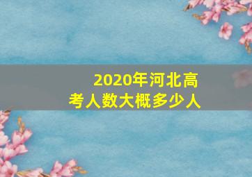 2020年河北高考人数大概多少人