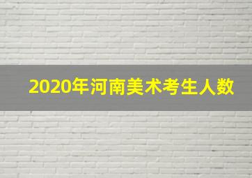 2020年河南美术考生人数