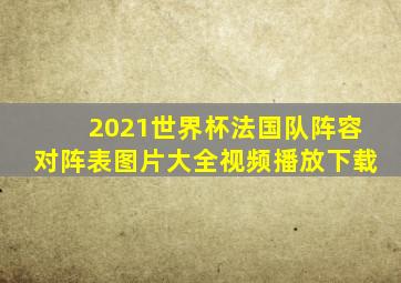 2021世界杯法国队阵容对阵表图片大全视频播放下载