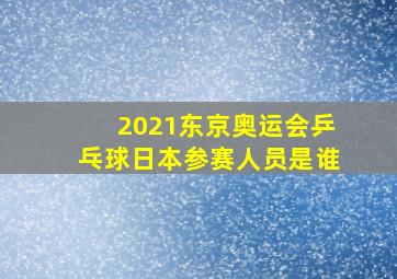 2021东京奥运会乒乓球日本参赛人员是谁