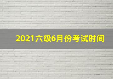 2021六级6月份考试时间