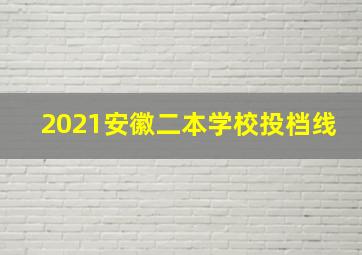 2021安徽二本学校投档线