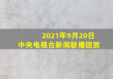 2021年9月20日中央电视台新闻联播回放