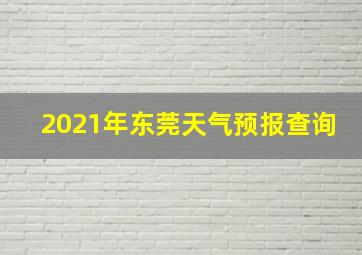 2021年东莞天气预报查询