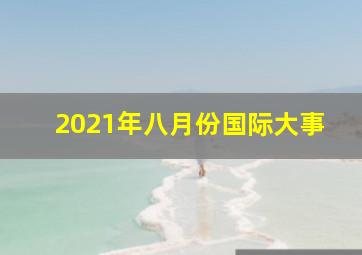 2021年八月份国际大事