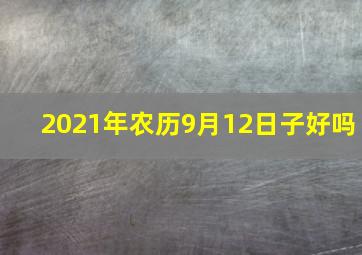 2021年农历9月12日子好吗