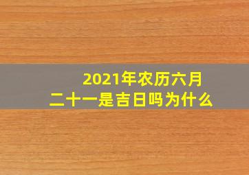 2021年农历六月二十一是吉日吗为什么