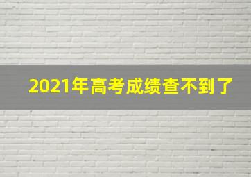 2021年高考成绩查不到了