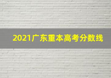 2021广东重本高考分数线