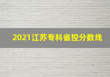 2021江苏专科省控分数线