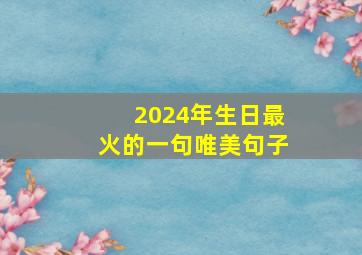 2024年生日最火的一句唯美句子