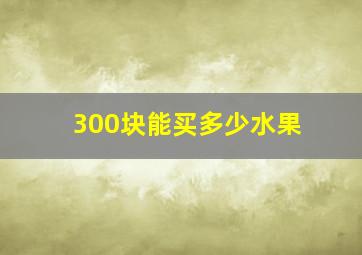 300块能买多少水果