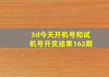 3d今天开机号和试机号开奖结果162期