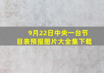 9月22日中央一台节目表预报图片大全集下载