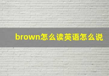 brown怎么读英语怎么说