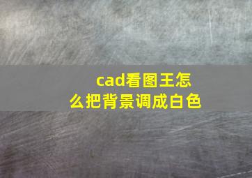 cad看图王怎么把背景调成白色