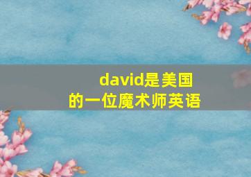 david是美国的一位魔术师英语