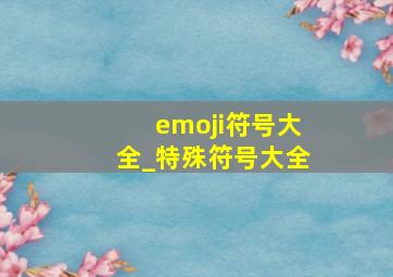 emoji符号大全_特殊符号大全