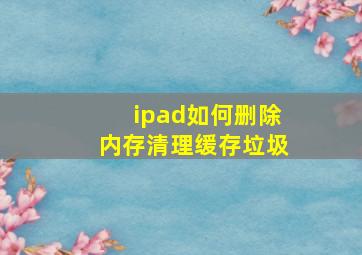 ipad如何删除内存清理缓存垃圾