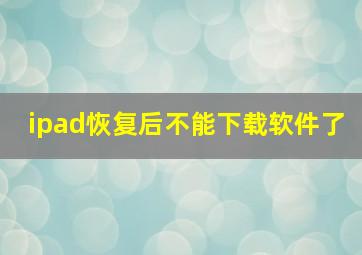 ipad恢复后不能下载软件了