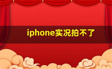 iphone实况拍不了