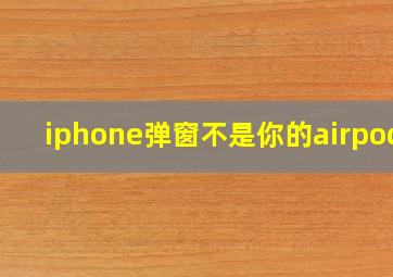 iphone弹窗不是你的airpods