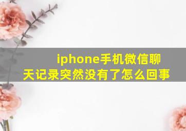 iphone手机微信聊天记录突然没有了怎么回事