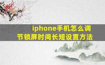 iphone手机怎么调节锁屏时间长短设置方法