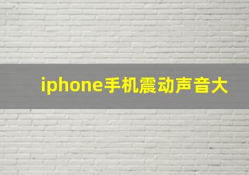 iphone手机震动声音大