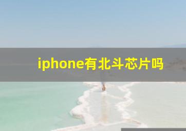 iphone有北斗芯片吗