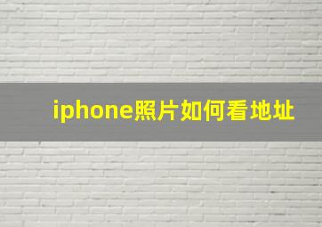 iphone照片如何看地址