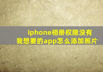 iphone相册权限没有我想要的app怎么添加照片