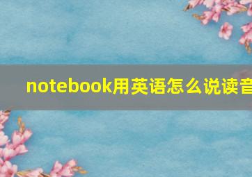 notebook用英语怎么说读音