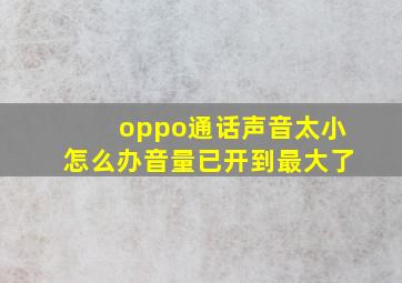 oppo通话声音太小怎么办音量已开到最大了