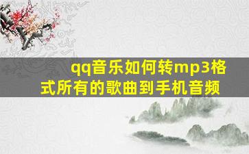 qq音乐如何转mp3格式所有的歌曲到手机音频