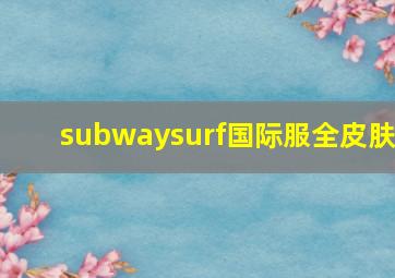 subwaysurf国际服全皮肤