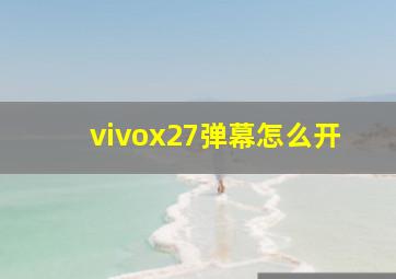 vivox27弹幕怎么开