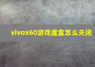 vivox60游戏魔盒怎么关闭