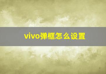 vivo弹框怎么设置