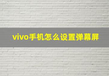 vivo手机怎么设置弹幕屏