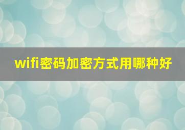 wifi密码加密方式用哪种好