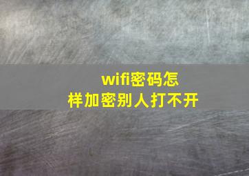 wifi密码怎样加密别人打不开