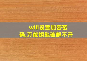 wifi设置加密密码,万能钥匙破解不开