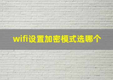 wifi设置加密模式选哪个