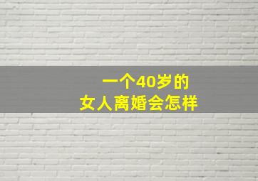 一个40岁的女人离婚会怎样