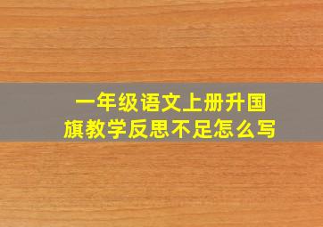 一年级语文上册升国旗教学反思不足怎么写